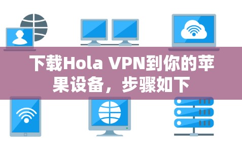 下载Hola VPN到你的苹果设备,步骤如下 下载Hola VPN到你的苹果设备,步骤如下