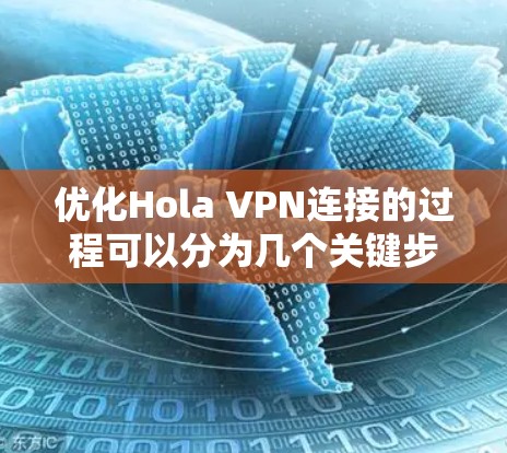 优化Hola VPN连接的过程可以分为几个关键步骤，以下是详细的分步说明