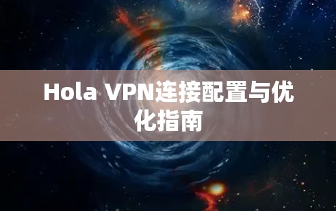 Hola VPN连接配置与优化指南
