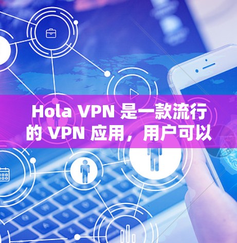 Hola VPN 是一款流行的 VPN 应用，用户可以通过它来伪装 IP 地址、匿名上网、访问受限的网站等。然而，关于 Hola VPN 的可靠性和安全性，存在一些争议和问题