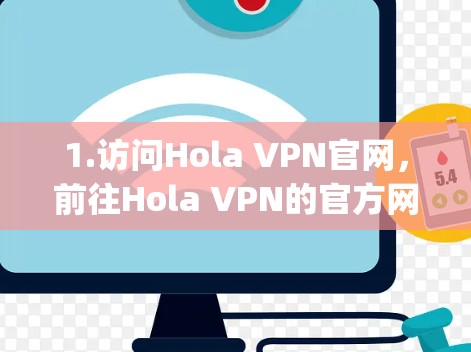 1.访问Hola VPN官网，前往Hola VPN的官方网站，地址为https:www.holavpn.com/