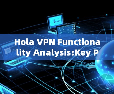 Hola VPN Functionality Analysis:Key Points and Concerns
