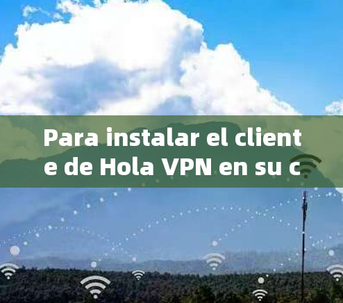Para instalar el cliente de Hola VPN en su computadora,siga estos pasos: Para instalar el cliente de Hola VPN en su computadora,siga estos pasos: