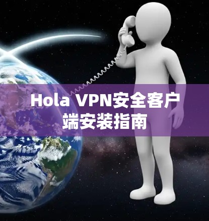 Hola VPN安全客户端安装指南 Hola VPN安全客户端安装指南