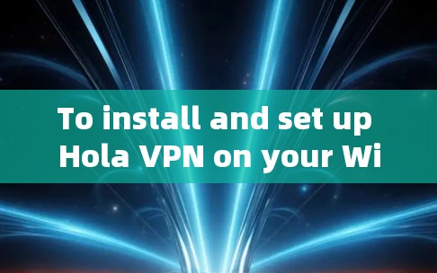 To install and set up Hola VPN on your Windows computer,follow these organized steps: To install and set up Hola VPN on your Windows computer,follow these organized steps: