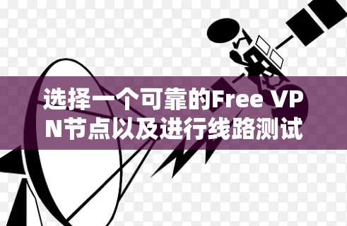 选择一个可靠的Free VPN节点以及进行线路测试可以帮助你确保连接的安全性和速度。以下是一些建议和步骤，帮助你做出明智的选择