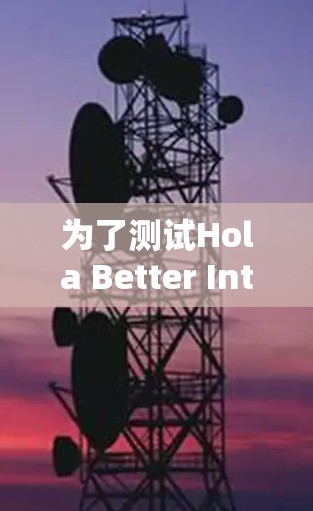 为了测试Hola Better Internet的速度，请按照以下步骤操作