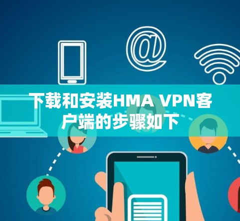 下载和安装HMA VPN客户端的步骤如下 下载和安装HMA VPN客户端的步骤如下