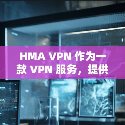 HMA VPN 作为一款 VPN 服务,提供了多种功能,适用于科学上网和访问受限资源。以下是对 HMA VPN 的详细分析 HMA VPN 作为一款 VPN 服务,提供了多种功能,适用于科学上网和访问受限资源。以下是对 HMA VPN 的详细分析