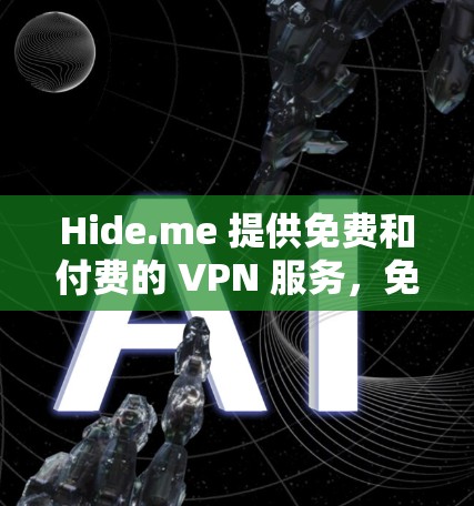 Hide.me 提供免费和付费的 VPN 服务，免费用户可以使用其部分服务器，但需要注意以下几点
