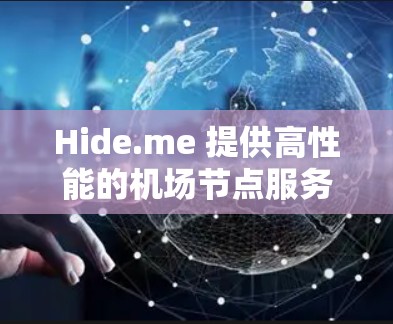Hide.me 提供高性能的机场节点服务，旨在为用户提供高速、稳定且安全的网络连接。以下是关于 Hide.me 机场节点的一些详细信息
