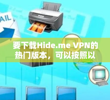 要下载Hide.me VPN的热门版本，可以按照以下步骤操作