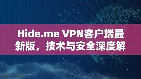 Hide.me VPN客户端最新版，技术与安全深度解析