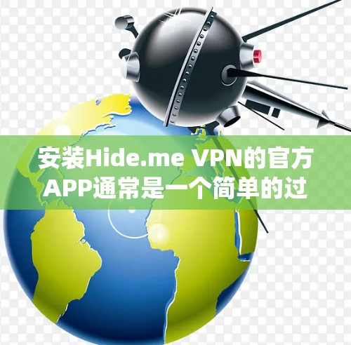 安装Hide.me VPN的官方APP通常是一个简单的过程。以下是针对不同操作系统的详细步骤指南