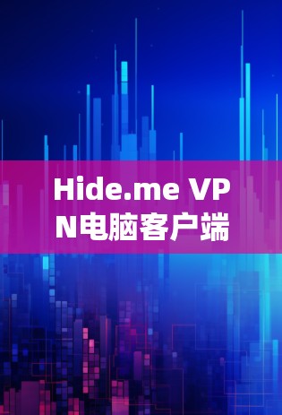 Hide.me VPN电脑客户端推荐 Hide.me VPN电脑客户端推荐