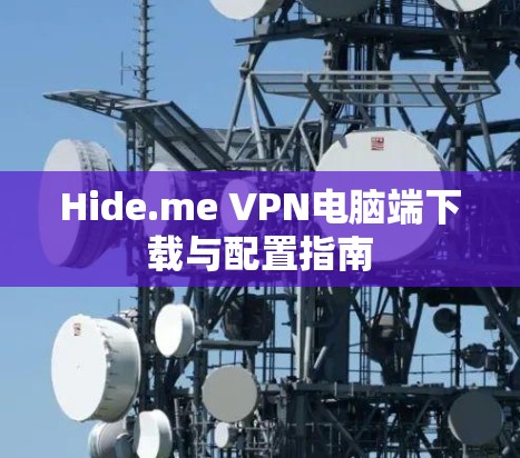 Hide.me VPN电脑端下载与配置指南