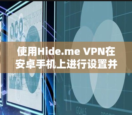 使用Hide.me VPN在安卓手机上进行设置并连接的步骤如下 使用Hide.me VPN在安卓手机上进行设置并连接的步骤如下