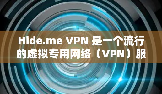 Hide.me VPN 是一个流行的虚拟专用网络（VPN）服务，支持多种平台，包括 Windows。以下是关于 Hide.me VPN Windows 版本的一些详细信息和常见问题的解决方法