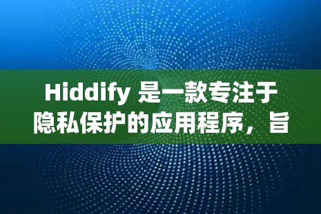 Hiddify 是一款专注于隐私保护的应用程序,旨在帮助用户保护个人隐私。以下是一些使用 Hiddify 的技巧,帮助你更好地保护隐私 Hiddify 是一款专注于隐私保护的应用程序,旨在帮助用户保护个人隐私。以下是一些使用 Hiddify 的技巧,帮助你更好地保护隐私