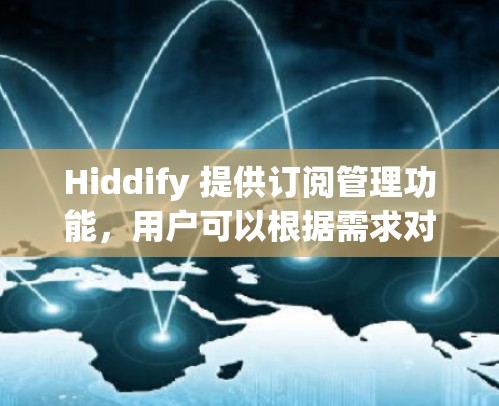 Hiddify 提供订阅管理功能,用户可以根据需求对订阅进行管理。以下是常见的订阅管理操作步骤 Hiddify 提供订阅管理功能,用户可以根据需求对订阅进行管理。以下是常见的订阅管理操作步骤