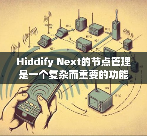 Hiddify Next的节点管理是一个复杂而重要的功能,涉及多个方面。以下是对节点管理的详细分析和总结 Hiddify Next的节点管理是一个复杂而重要的功能,涉及多个方面。以下是对节点管理的详细分析和总结