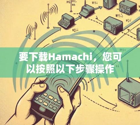 要下载Hamachi,您可以按照以下步骤操作 要下载Hamachi,您可以按照以下步骤操作