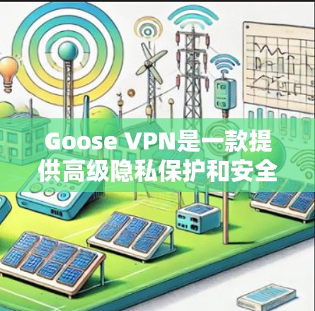 Goose VPN是一款提供高级隐私保护和安全性的虚拟专用网络服务,经过详细评测,其主要优势和特点如下 Goose VPN是一款提供高级隐私保护和安全性的虚拟专用网络服务,经过详细评测,其主要优势和特点如下
