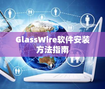 GlassWire软件安装方法指南 GlassWire软件安装方法指南