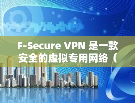 F-Secure VPN 是一款安全的虚拟专用网络(VPN)服务,帮助用户保护隐私并确保安全上网。以下是使用F-Secure VPN的详细指南 F-Secure VPN 是一款安全的虚拟专用网络(VPN)服务,帮助用户保护隐私并确保安全上网。以下是使用F-Secure VPN的详细指南