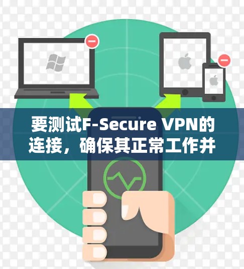 要测试F-Secure VPN的连接,确保其正常工作并且安全可靠,可以按照以下步骤进行 要测试F-Secure VPN的连接,确保其正常工作并且安全可靠,可以按照以下步骤进行