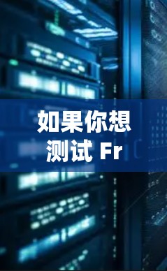 如果你想测试 FreeVPN 的速度,可以按照以下步骤进行 如果你想测试 FreeVPN 的速度,可以按照以下步骤进行