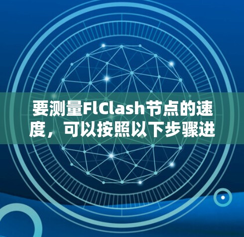 要测量FlClash节点的速度，可以按照以下步骤进行