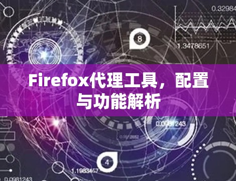 Firefox代理工具,配置与功能解析 Firefox代理工具,配置与功能解析