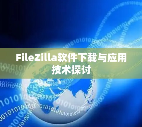 FileZilla软件下载与应用技术探讨 FileZilla软件下载与应用技术探讨