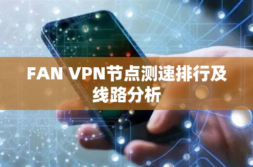 FAN VPN节点测速排行及线路分析