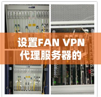 设置FAN VPN代理服务器的步骤如下