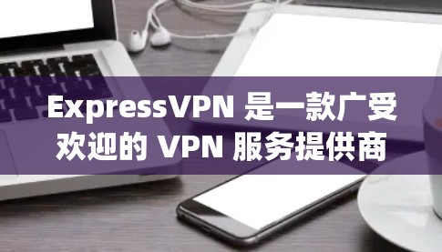 ExpressVPN 是一款广受欢迎的 VPN 服务提供商,其最新版本的应用程序通常会在官网或相关应用商店上提供更新版本。以下是一些关于 ExpressVPN 的最新应用推荐的信息 ExpressVPN 是一款广受欢迎的 VPN 服务提供商,其最新版本的应用程序通常会在官网或相关应用商店上提供更新版本。以下是一些关于 ExpressVPN 的最新应用推荐的信息