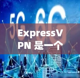 ExpressVPN 是一个知名的 VPN 提供商，以下是其关键功能和优势