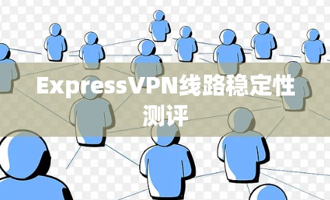 ExpressVPN线路稳定性测评