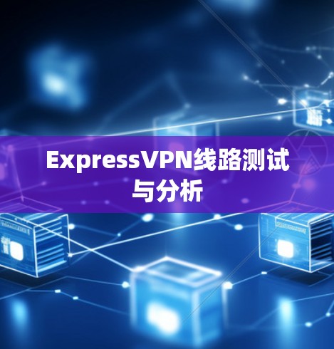 ExpressVPN线路测试与分析 ExpressVPN线路测试与分析