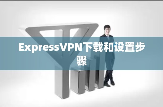 ExpressVPN下载和设置步骤