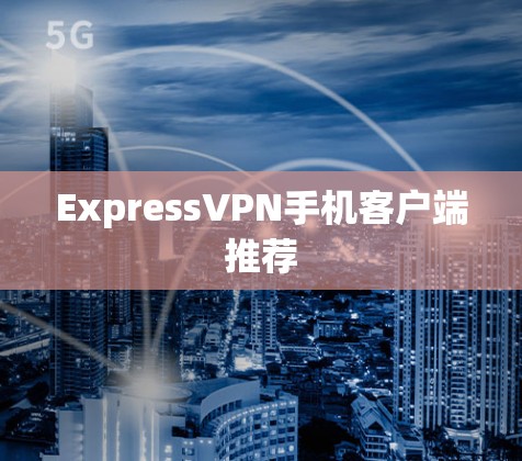 ExpressVPN手机客户端推荐