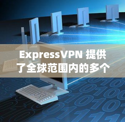 ExpressVPN 提供了全球范围内的多个服务器节点,用户可以根据自己的需求选择最适合的服务器位置。以下是一些主要的国家和地区的服务器信息 ExpressVPN 提供了全球范围内的多个服务器节点,用户可以根据自己的需求选择最适合的服务器位置。以下是一些主要的国家和地区的服务器信息