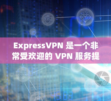 ExpressVPN 是一个非常受欢迎的 VPN 服务提供商,其客户端也被广泛认为是用户友好的。以下是一些关于 ExpressVPN 客户端的推荐和特点 ExpressVPN 是一个非常受欢迎的 VPN 服务提供商,其客户端也被广泛认为是用户友好的。以下是一些关于 ExpressVPN 客户端的推荐和特点