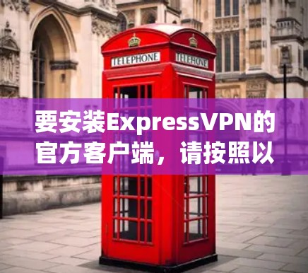 要安装ExpressVPN的官方客户端，请按照以下步骤操作