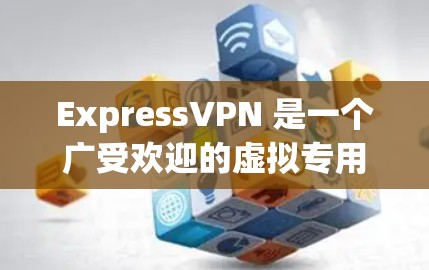 ExpressVPN 是一个广受欢迎的虚拟专用网络（VPN）服务提供商，旨在为用户提供高效、安全的网络连接。以下是 ExpressVPN 的主要功能介绍