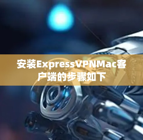 安装ExpressVPNMac客户端的步骤如下 安装ExpressVPNMac客户端的步骤如下