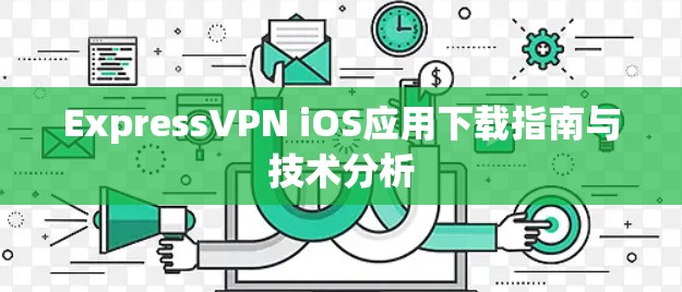 ExpressVPN iOS应用下载指南与技术分析