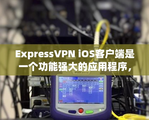 ExpressVPN iOS客户端是一个功能强大的应用程序,旨在帮助用户保护隐私和安全。以下是该客户端的详细说明 ExpressVPN iOS客户端是一个功能强大的应用程序,旨在帮助用户保护隐私和安全。以下是该客户端的详细说明