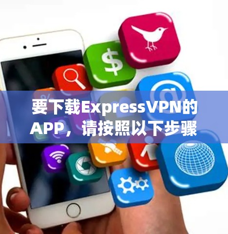 要下载ExpressVPN的APP，请按照以下步骤操作